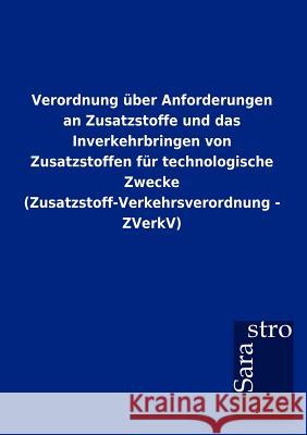 Verordnung Ber Anforderungen an Zusatzstoffe Und Das Inverkehrbringen Von Zusatzstoffen Fur Technologische Zwecke (Zusatzstoff-Verkehrsverordnung - Zv  9783864717383 Sarastro Gmbh - książka
