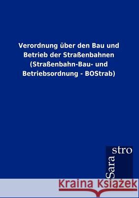 Verordnung über den Bau und Betrieb der Straßenbahnen (Straßenbahn-Bau- und Betriebsordnung - BOStrab) Sarastro Gmbh 9783864717130 Sarastro Gmbh - książka