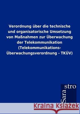 Verordnung über die technische und organisatorische Umsetzung von Maßnahmen zur Überwachung der Telekommunikation (Telekommunikations-Überwachungsvero Sarastro Gmbh 9783864717840 Sarastro Gmbh - książka