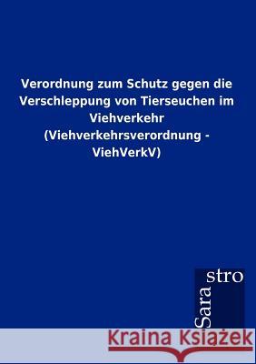 Verordnung zum Schutz gegen die Verschleppung von Tierseuchen im Viehverkehr (Viehverkehrsverordnung - ViehVerkV) Sarastro Gmbh 9783864717628 Sarastro Gmbh - książka