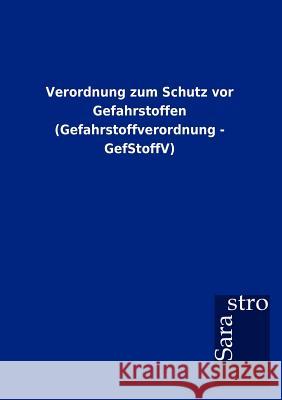 Verordnung zum Schutz vor Gefahrstoffen (Gefahrstoffverordnung - GefStoffV) Sarastro Gmbh 9783864717017 Sarastro Gmbh - książka