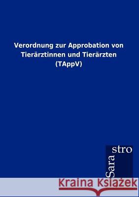 Verordnung zur Approbation von Tierärztinnen und Tierärzten (TAppV) Sarastro Gmbh 9783864717772 Sarastro Gmbh - książka