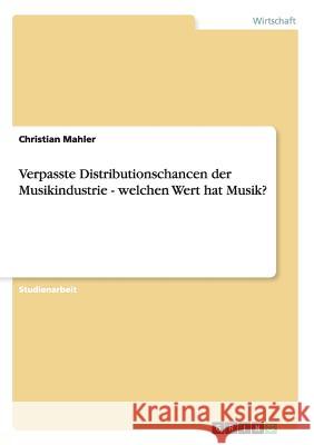 Verpasste Distributionschancen der Musikindustrie - welchen Wert hat Musik? Christian Mahler 9783656251279 Grin Verlag - książka