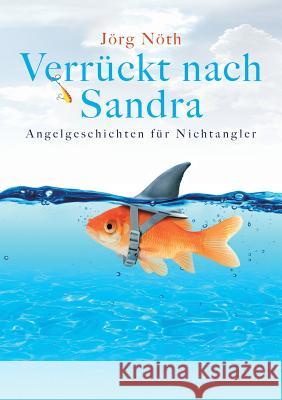 Verrückt nach Sandra: Angelgeschichten für Nichtangler Jörg Nöth 9783752837001 Books on Demand - książka