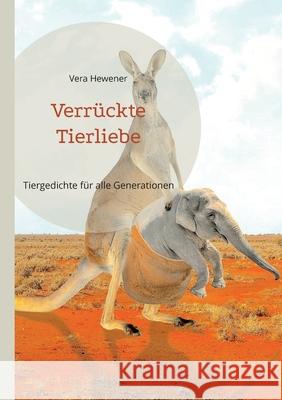 Verrückte Tierliebe: Tiergedichte für alle Generationen Hewener, Vera 9783754359860 Books on Demand - książka