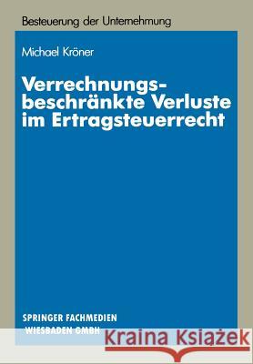 Verrechnungsbeschränkte Verluste Im Ertragsteuerrecht: Materiellrechtliche Grundlagen Und Systematische Gestaltungssuche Kröner, Michael 9783409150903 Gabler Verlag - książka