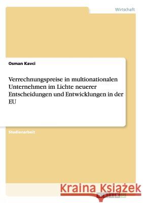Verrechnungspreise in multionationalen Unternehmen im Lichte neuerer Entscheidungen und Entwicklungen in der EU Osman Kavci   9783656736905 Grin Verlag Gmbh - książka