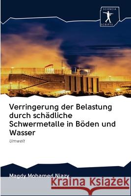 Verringerung der Belastung durch schädliche Schwermetalle in Böden und Wasser Magdy Mohamed Niazy 9786200910981 Sciencia Scripts - książka