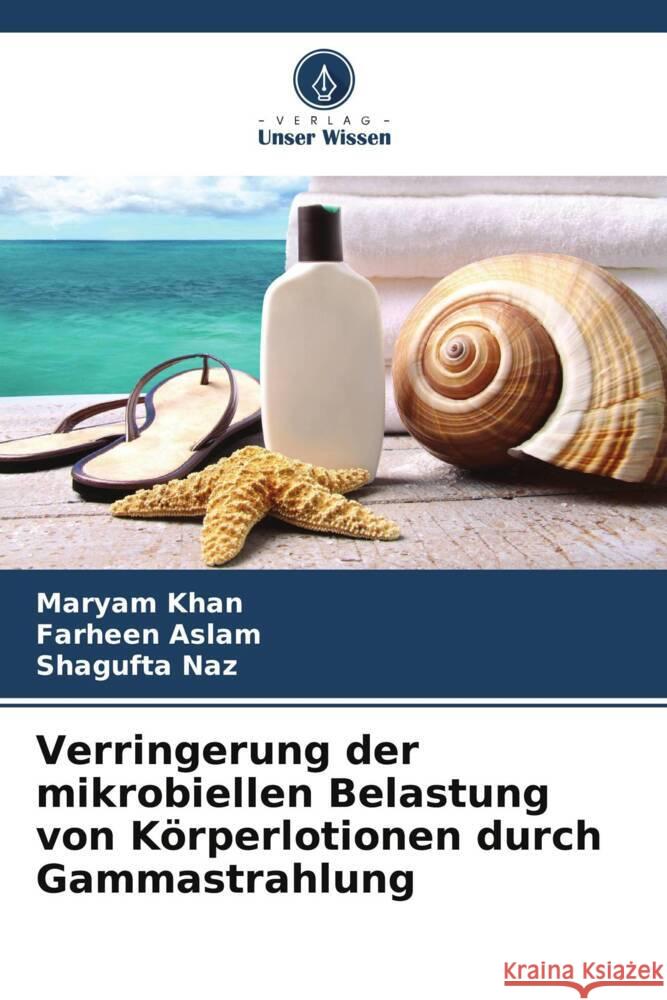 Verringerung der mikrobiellen Belastung von K?rperlotionen durch Gammastrahlung Maryam Khan Farheen Aslam Shagufta Naz 9786208067335 Verlag Unser Wissen - książka