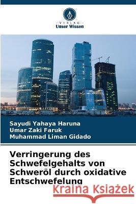 Verringerung des Schwefelgehalts von Schweröl durch oxidative Entschwefelung Sayudi Yahaya Haruna, Umar Zaki Faruk, Muhammad Liman Gidado 9786205376591 Verlag Unser Wissen - książka