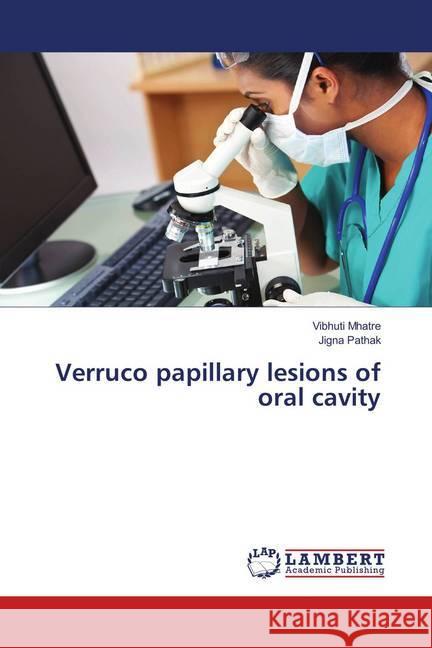 Verruco papillary lesions of oral cavity Mhatre, Vibhuti; Pathak, Jigna 9786138184980 LAP Lambert Academic Publishing - książka