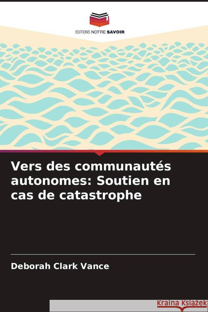 Vers des communaut?s autonomes: Soutien en cas de catastrophe Deborah Clark Vance 9786208134938 Editions Notre Savoir - książka