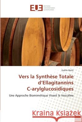 Vers la synthèse totale d''ellagitannins c-arylglucosidiques Malik-G 9786131569371 Editions Universitaires Europeennes - książka