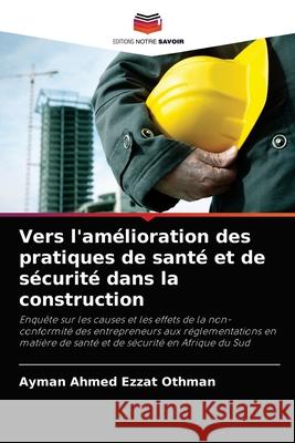 Vers l'amélioration des pratiques de santé et de sécurité dans la construction Othman, Ayman Ahmed Ezzat 9786202781442 Editions Notre Savoir - książka