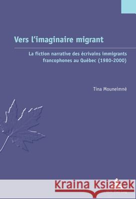 Vers l'Imaginaire Migrant: La Fiction Narrative Des Écrivains Immigrants Francophones Au Québec (1980-2000) Jaumain, Serge 9782875740328 P.I.E.-Peter Lang S.a - książka