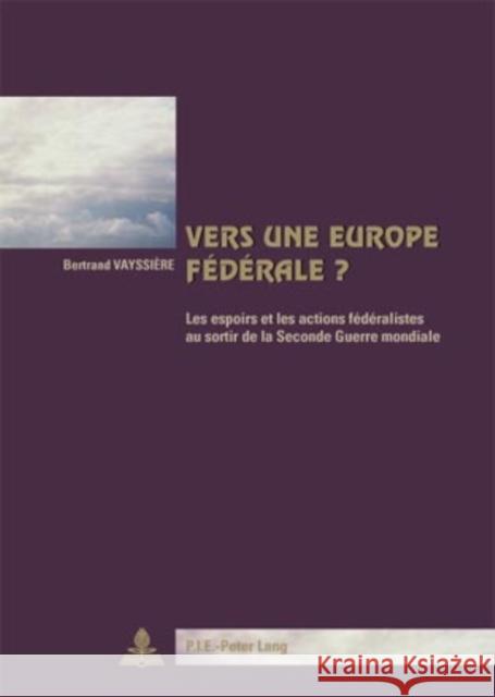 Vers Une Europe Fédérale ?: Les Espoirs Et Les Actions Fédéralistes Au Sortir de la Seconde Guerre Mondiale- Deuxième Tirage Winand, Pascaline 9789052013534 Peter Lang Gmbh, Internationaler Verlag Der W - książka