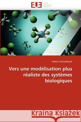 Vers Une Modélisation Plus Réaliste Des Systèmes Biologiques Archambault-F 9786131591969 Editions Universitaires Europeennes - książka