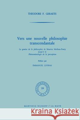 Vers Une Nouvelle Philosophie Transcendantale: La Genèse de la Philosophie de Maurice Merleau-Ponty Jusqu' À La Phénoménologie de la Perception Geraets, T. F. 9789401029865 Springer - książka
