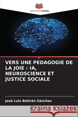 VERS UNE PEDAGOGIE DE LA JOIE : IA, NEUROSCIENCE ET JUSTICE SOCIALE Beltrán Sánchez, José Luis 9786209563980 Editions Notre Savoir - książka