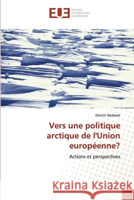 Vers une politique arctique de l'union européenne? Desbeek-D 9786131500046 Editions Universitaires Europeennes - książka
