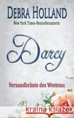 Versandbräute des Westens: Darcy: Eine Erzählung der Reihe Der Himmel über Montana Holland, Debra 9781939813435 Montana Sky Publishing - książka