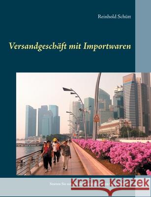 Versandgeschäft mit Importwaren: Starten Sie mit der wohl erfolgreichsten Geschäftsidee! Schütt, Reinhold 9783751985079 Books on Demand - książka