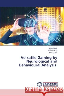 Versatile Gaming by Neurological and Behavioural Analysis Arjun Singh Krishna Soni Punit Gupta 9786202802086 LAP Lambert Academic Publishing - książka