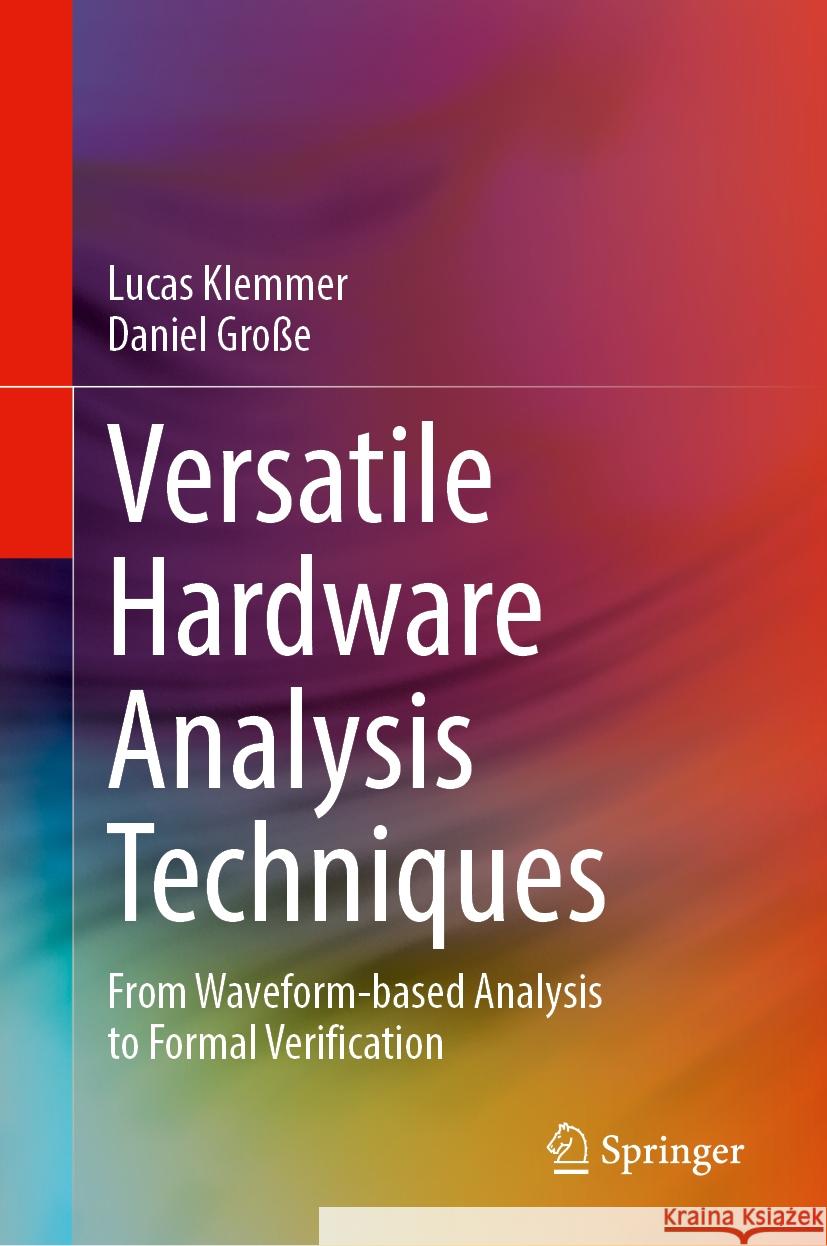 Versatile Hardware Analysis Techniques: From Waveform-based Analysis to Formal Verification Lucas Klemmer, Daniel Große 9783031830921 Springer International Publishing AG - książka