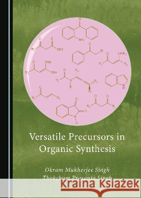 Versatile Precursors in Organic Synthesis Okram Mukherjee Singh Thokchom Prasanta Singh  9781527588660 Cambridge Scholars Publishing - książka