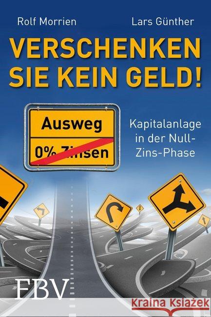 Verschenken Sie kein Geld! : Kapitalanlage in der Null-Zins-Phase Morrien, Rolf; Günther, Lars 9783898799089 FinanzBuch Verlag - książka