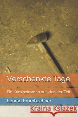 Verschenkte Tage: Ein Kriminalroman aus dunkler Zeit Konrad Krumbachner 9781973515531 Independently Published - książka