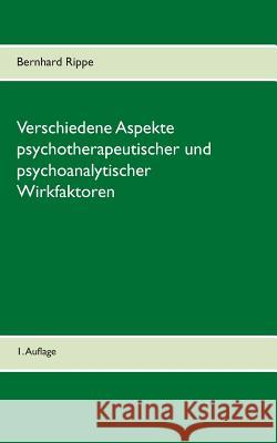 Verschiedene Aspekte psychotherapeutischer und psychoanalytischer Wirkfaktoren Bernhard Rippe 9783738651461 Books on Demand - książka