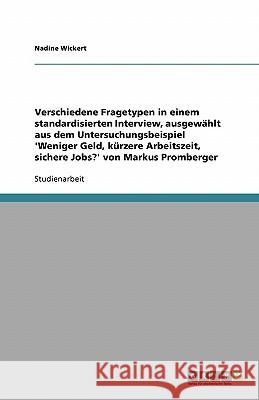 Verschiedene Fragetypen in einem standardisierten Interview, ausgewählt aus dem Untersuchungsbeispiel 'Weniger Geld, kürzere Arbeitszeit, sichere Jobs?' von Markus Promberger Nadine Wickert 9783638901185 Grin Verlag - książka