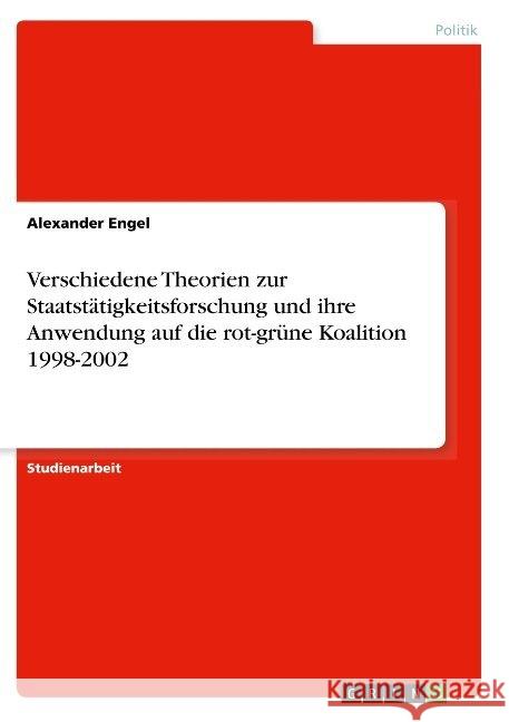 Verschiedene Theorien zur Staatstätigkeitsforschung und ihre Anwendung auf die rot-grüne Koalition 1998-2002 Alexander Engel 9783668777798 Grin Verlag - książka