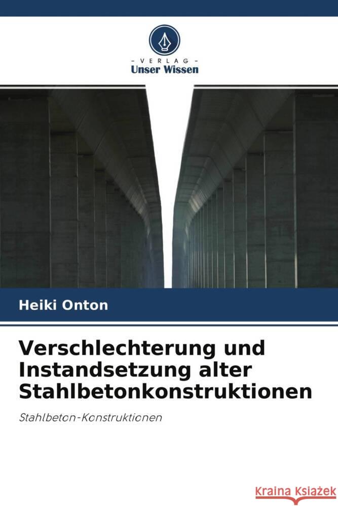 Verschlechterung und Instandsetzung alter Stahlbetonkonstruktionen Onton, Heiki 9786203365603 Verlag Unser Wissen - książka