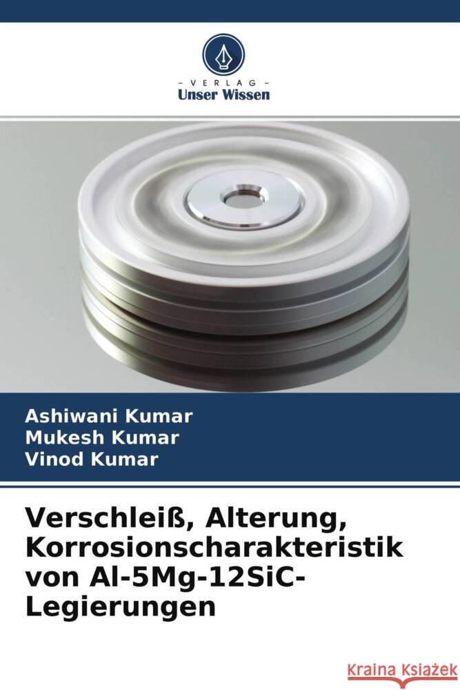 Verschleiß, Alterung, Korrosionscharakteristik von Al-5Mg-12SiC-Legierungen Kumar, Ashiwani, Kumar, Mukesh, Kumar, Vinod 9786204489308 Verlag Unser Wissen - książka