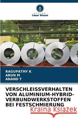 Verschleissverhalten Von Aluminium-Hybrid-Verbundwerkstoffen Bei Festschmierung Ragupathy K Arun M Anand T 9786205813393 Verlag Unser Wissen - książka