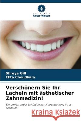 Versch?nern Sie Ihr L?cheln mit ?sthetischer Zahnmedizin! Shreya Gill Ekta Choudhary 9786202453233 Verlag Unser Wissen - książka