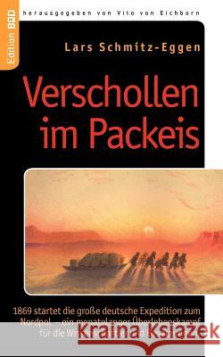 Verschollen im Packeis: 1869 startet die große deutsche Expedition zum Nordpol - ein monatelanger Überlebenskampf für die Wissenschaftler und Besatzungen. Lars Schmitz-Eggen, Vito Von Eichborn 9783833468773 Books on Demand - książka