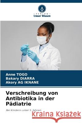 Verschreibung von Antibiotika in der P?diatrie Anne Togo Bakary Diarra Akory A 9786207655823 Verlag Unser Wissen - książka