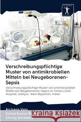 Verschreibungspflichtige Muster von antimikrobiellen Mitteln bei Neugeborenen-Sepsis Archana Vyas, Kamal Kumar Batar, Chirag Sundesha 9786200942036 Sciencia Scripts - książka