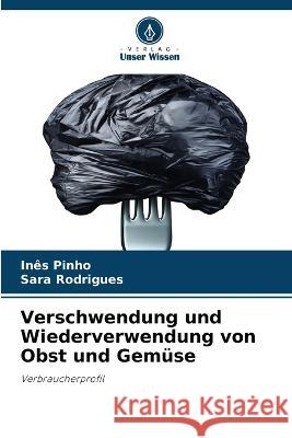 Verschwendung und Wiederverwendung von Obst und Gemuse Ines Pinho Sara Rodrigues  9786206017219 Verlag Unser Wissen - książka