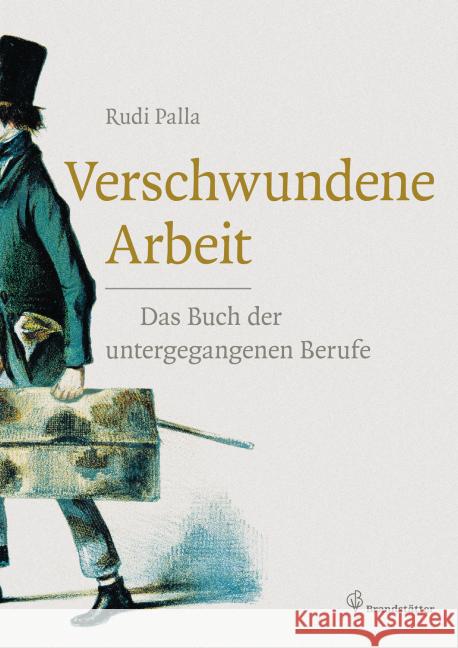 Verschwundene Arbeit : Das Buch der untergegangenen Berufe Palla, Rudi 9783850338264 Brandstätter - książka