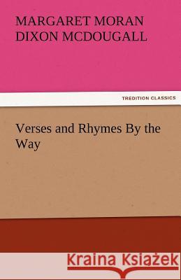 Verses and Rhymes by the Way Margaret Moran Dixon McDougall   9783842463653 tredition GmbH - książka