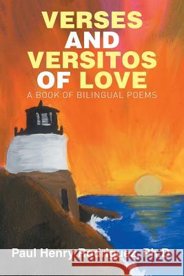 Verses and Versitos of Love: A Book of Bilingual Poems Paul Henry Rodriguez   9781514433560 Xlibris - książka