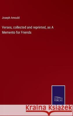 Verses, collected and reprinted, as A Memento for Friends Joseph Arnould 9783375132019 Salzwasser-Verlag - książka
