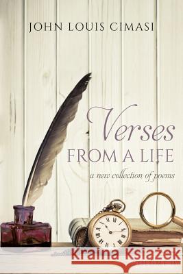 Verses From A Life: A New Collection of Poems Cimasi, John Louis 9781981493890 Createspace Independent Publishing Platform - książka