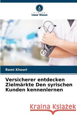 Versicherer entdecken Zielmarkte Den syrischen Kunden kennenlernen Rami Khouri   9786205668467 Verlag Unser Wissen - książka