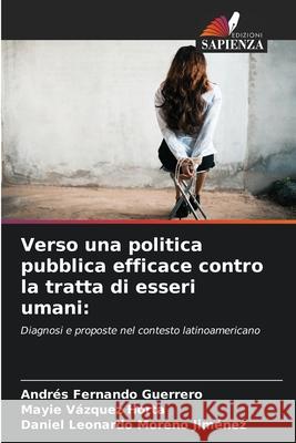 Verso una politica pubblica efficace contro la tratta di esseri umani Andr?s Fernando Guerrero Mayie V?zquez Horta Daniel Leonardo Moren 9786208975425 Edizioni Sapienza - książka