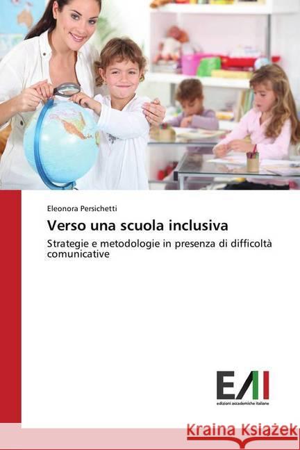 Verso una scuola inclusiva : Strategie e metodologie in presenza di difficoltà comunicative Persichetti, Eleonora 9786202086585 Edizioni Accademiche Italiane - książka